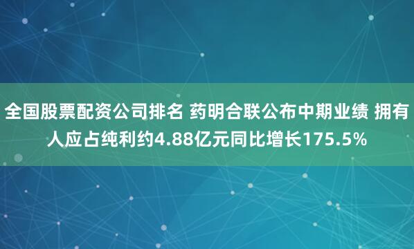 全国股票配资公司排名 药明合联公布中期业绩 拥有人应占纯利约4.88亿元同比增长175.5%