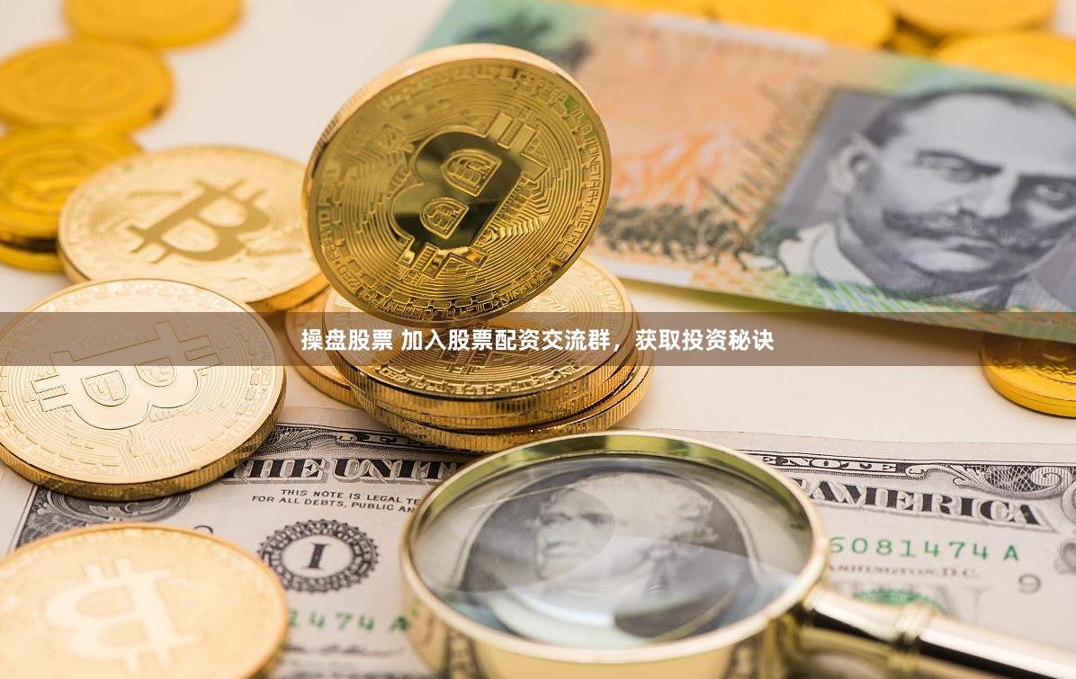 操盘股票 加入股票配资交流群，获取投资秘诀