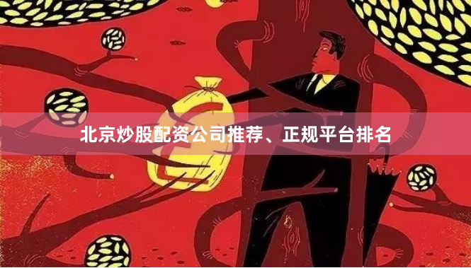 北京炒股配资公司推荐、正规平台排名