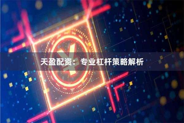 天盈配资：专业杠杆策略解析