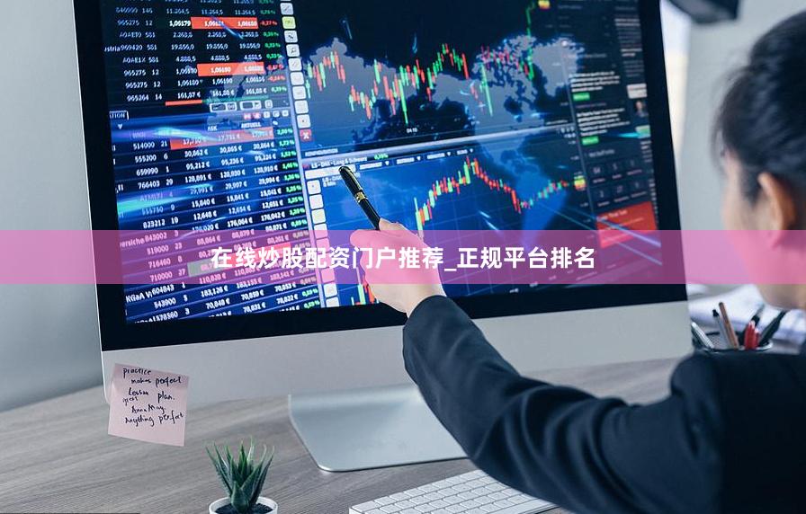 在线炒股配资门户推荐_正规平台排名