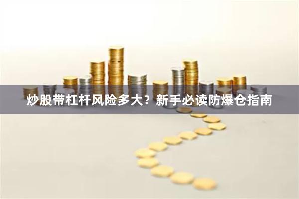 炒股带杠杆风险多大?新手必读防爆仓指南