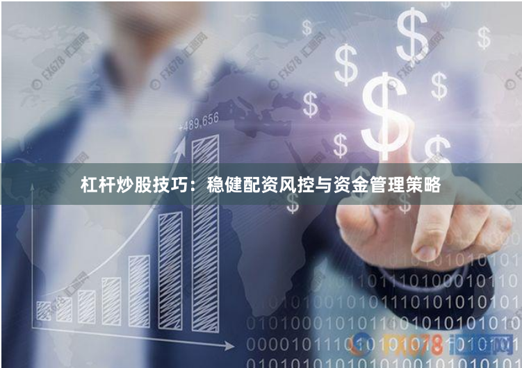 杠杆炒股技巧：稳健配资风控与资金管理策略