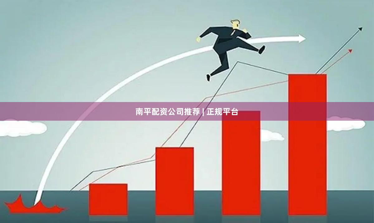 南平配资公司推荐 | 正规平台